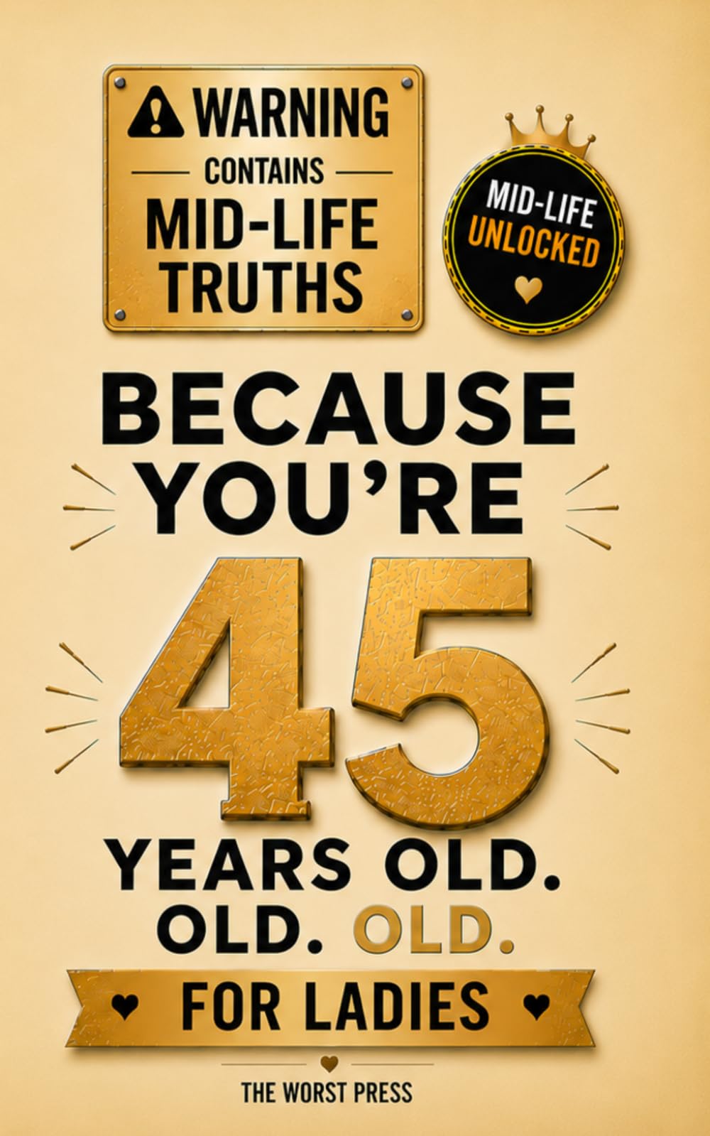 Because You're 45 Years Old. Old. OLD. For Ladies: 100 Brutally Honest Observations for Women Turning 45 — A Dark Humor Gag Gift Book for Her Best Friend, Sister or Wife