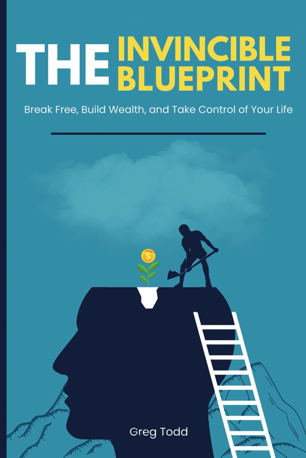 Invincible Blueprint: Break Free, Build Wealth, and Take Control of Your Life