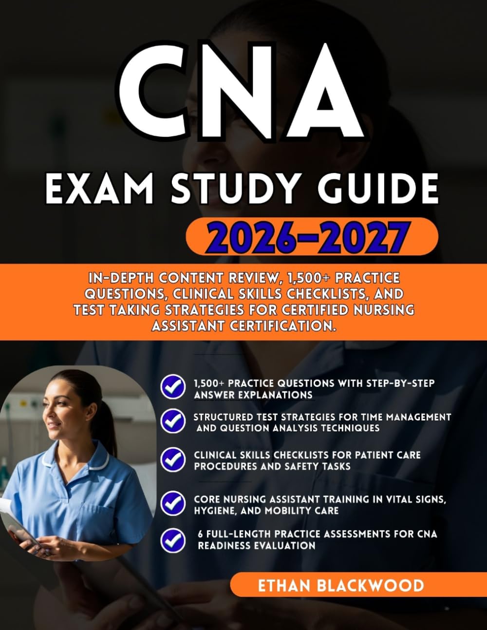 CNA EXAM STUDY GUIDE 2026–2027: In-Depth Content Review 1,500+ Practice Questions, Clinical Skills Checklists and Test Taking Strategies for Certified Nursing Assistant Certification