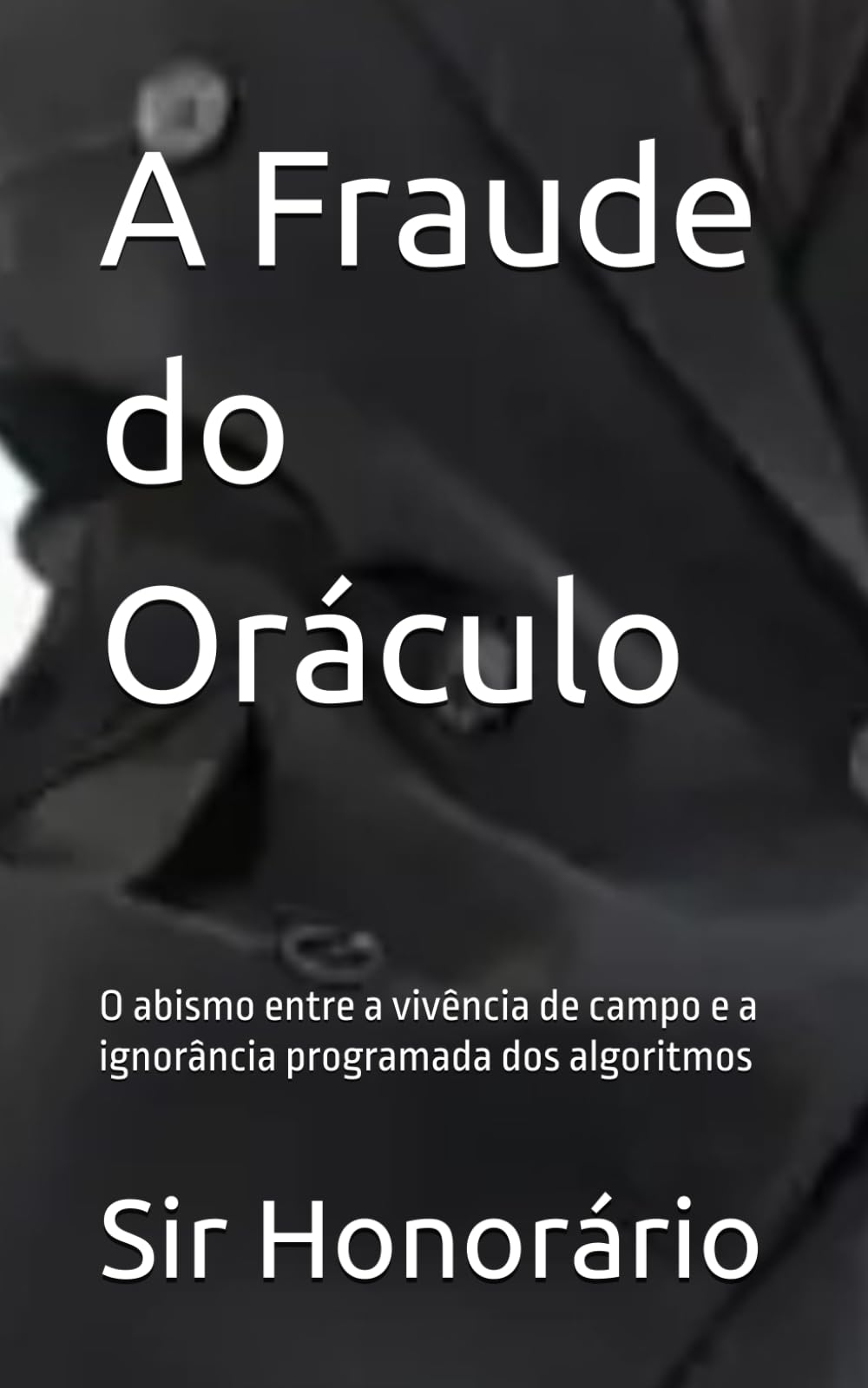 A Fraude do Oráculo: O abismo entre a vivência de campo e a ignorância programada dos algoritmos