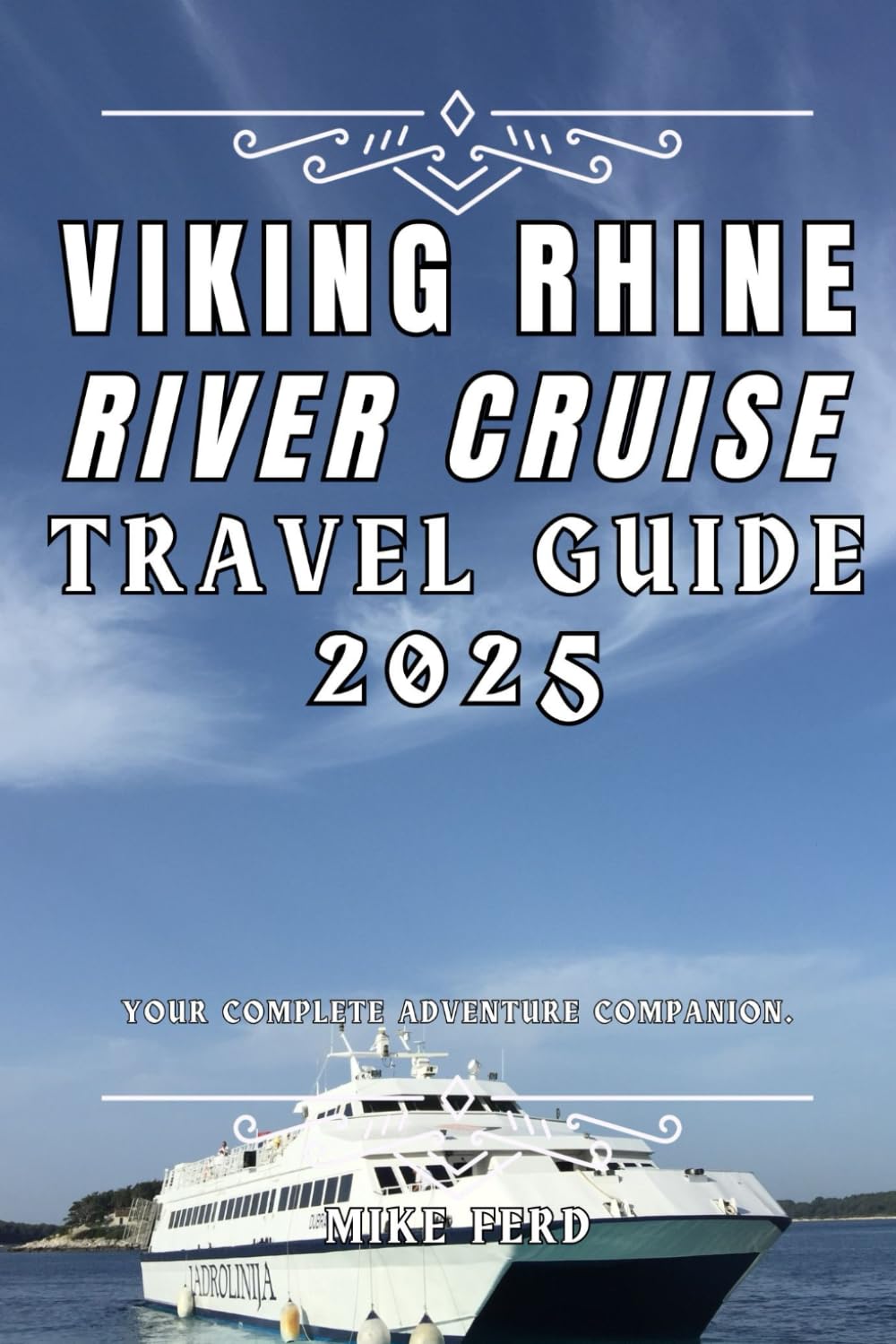 Viking Rhine River Cruise Travel Guide 2025: Your Complete Adventure Companion. (Explore Europe by River)