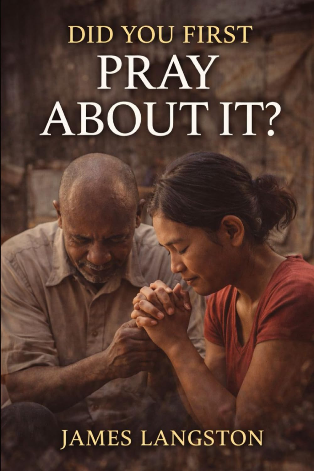 DID YOU FIRST PRAY ABOUT IT?: Seeking God Before Every Decision