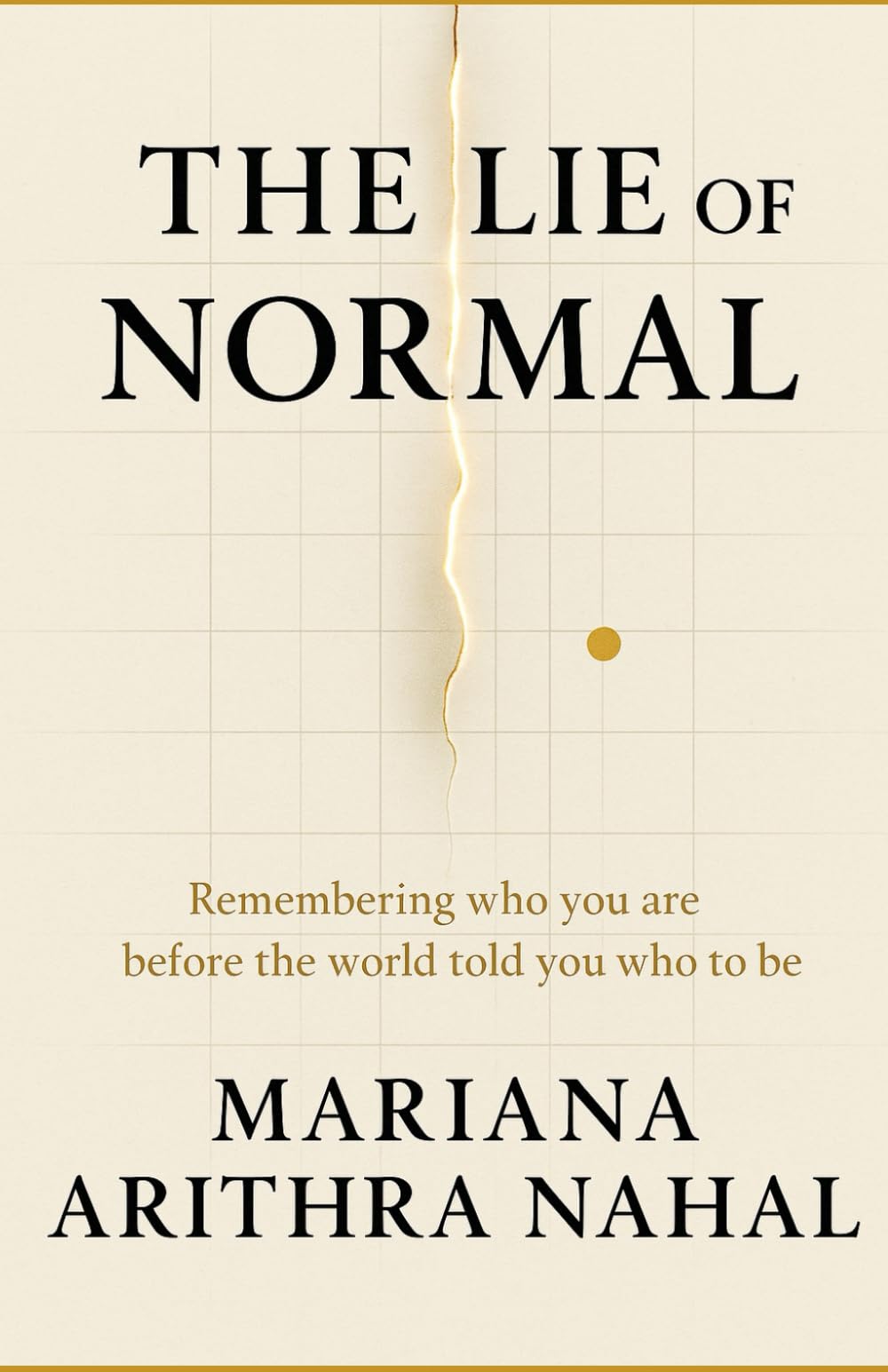 THE LIE OF NORMAL: Decoding Who You Really Are Before the World told You Who To be: 1 (The Arithra Codex)