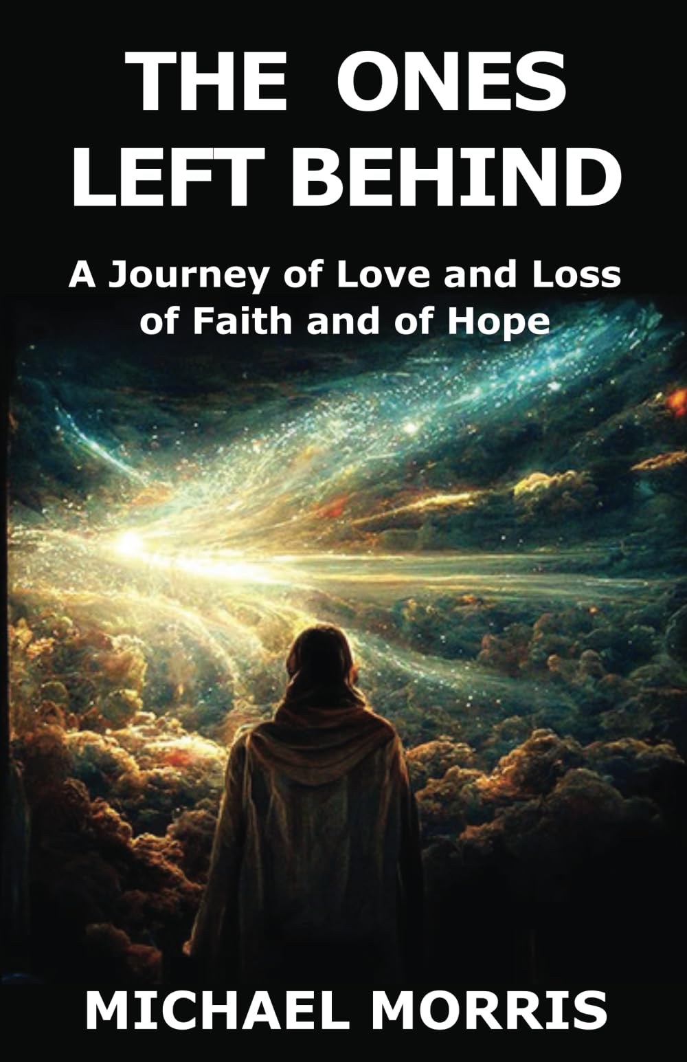 The Ones Left Behind: A Journey of Love and Loss of Faith and of Hope