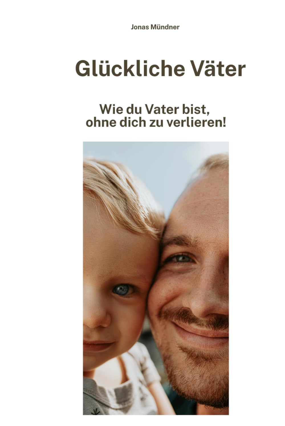 Glückliche Väter: Wie du Vater bist, ohne dich zu verlieren!