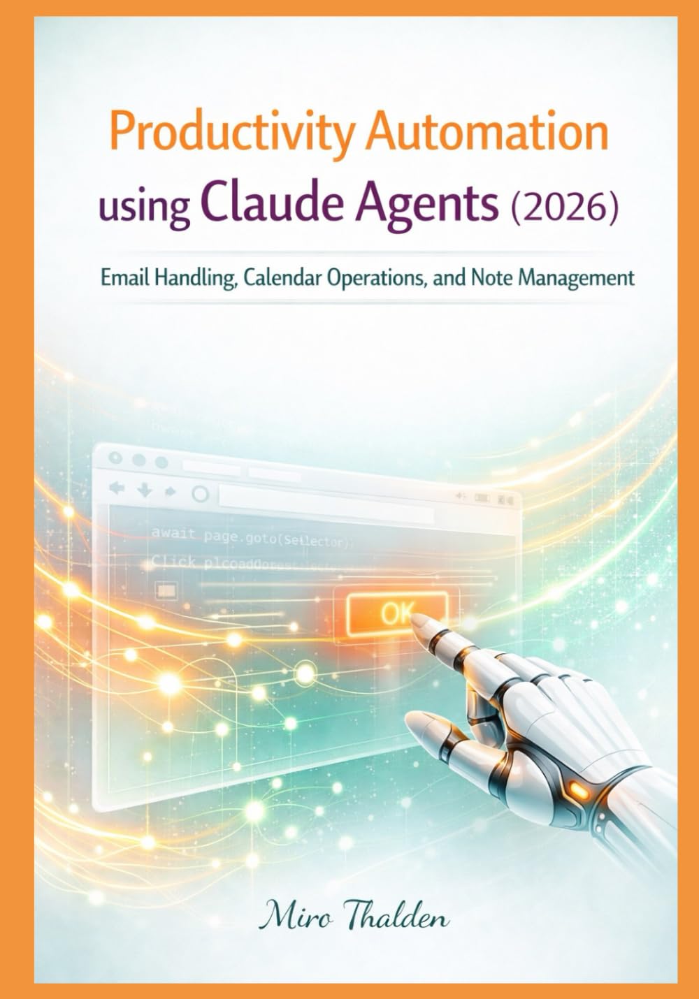 Productivity Automation using Claude Agents (2026): Email Handling, Calendar Operations, and Note Management: 3 (Claude Agent Systems Professional Series)