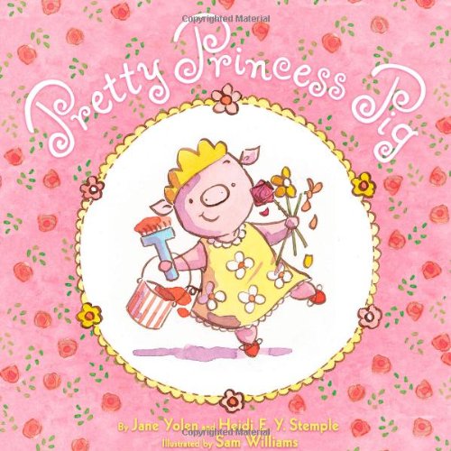 Pretty Princess Pig Yolen, Jane; Stemple, Heidi E. Y. and Williams, Sam