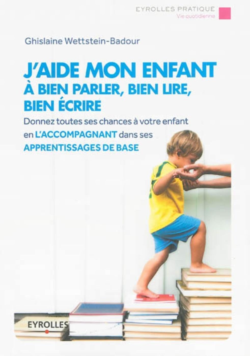 J'aide mon enfant à bien parler, bien lire, bien écrire: Donnez toutes les chances à votre enfant en l'accompagnant dans ses apprentissages de base.