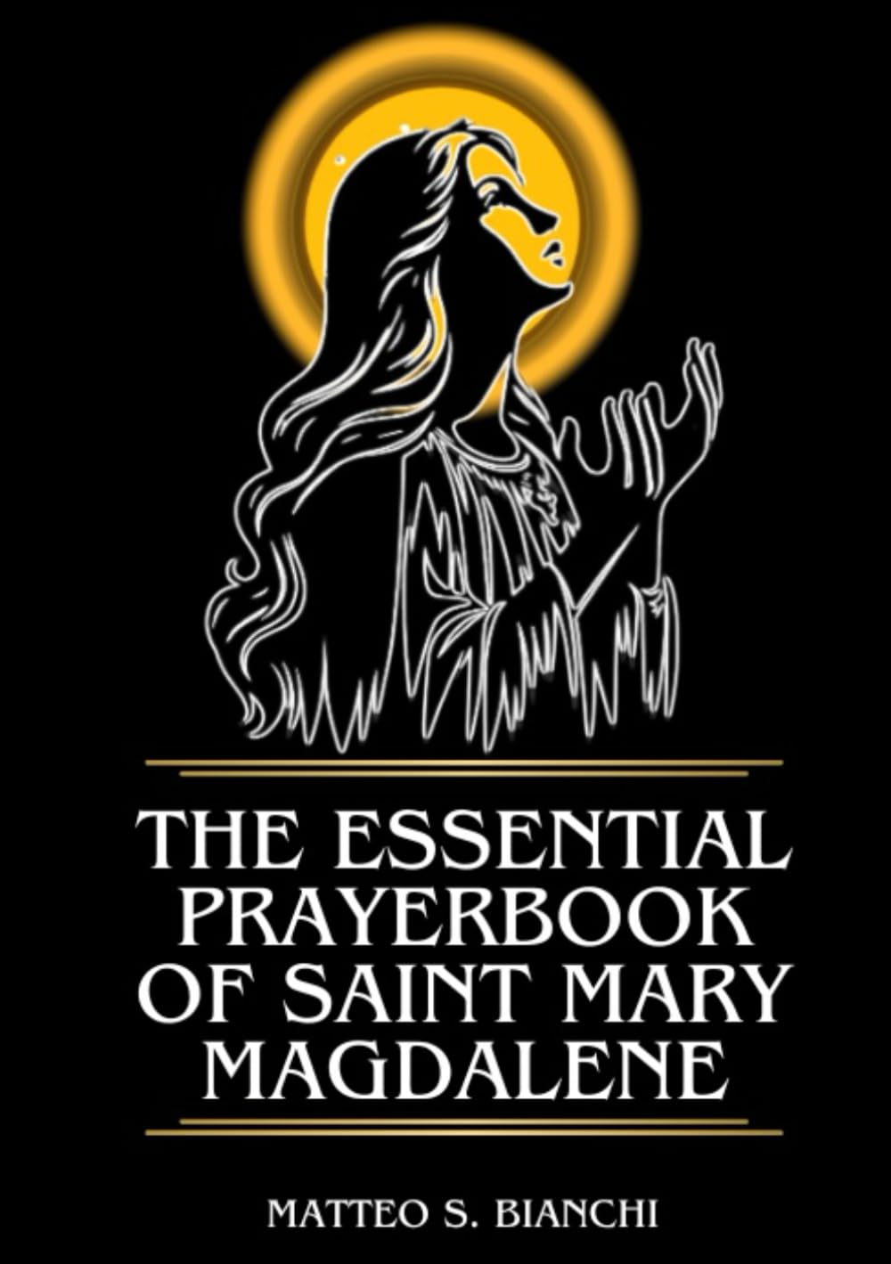 THE ESSENTIAL PRAYERBOOK OF SAINT MARY MAGDALENE: Powerful Novena, Litany, And Chaplet To The Patroness Of Women, Converts, Preachers, Evangelists, ... And Perfumers (THE COMMUNION OF THE SAINTS)