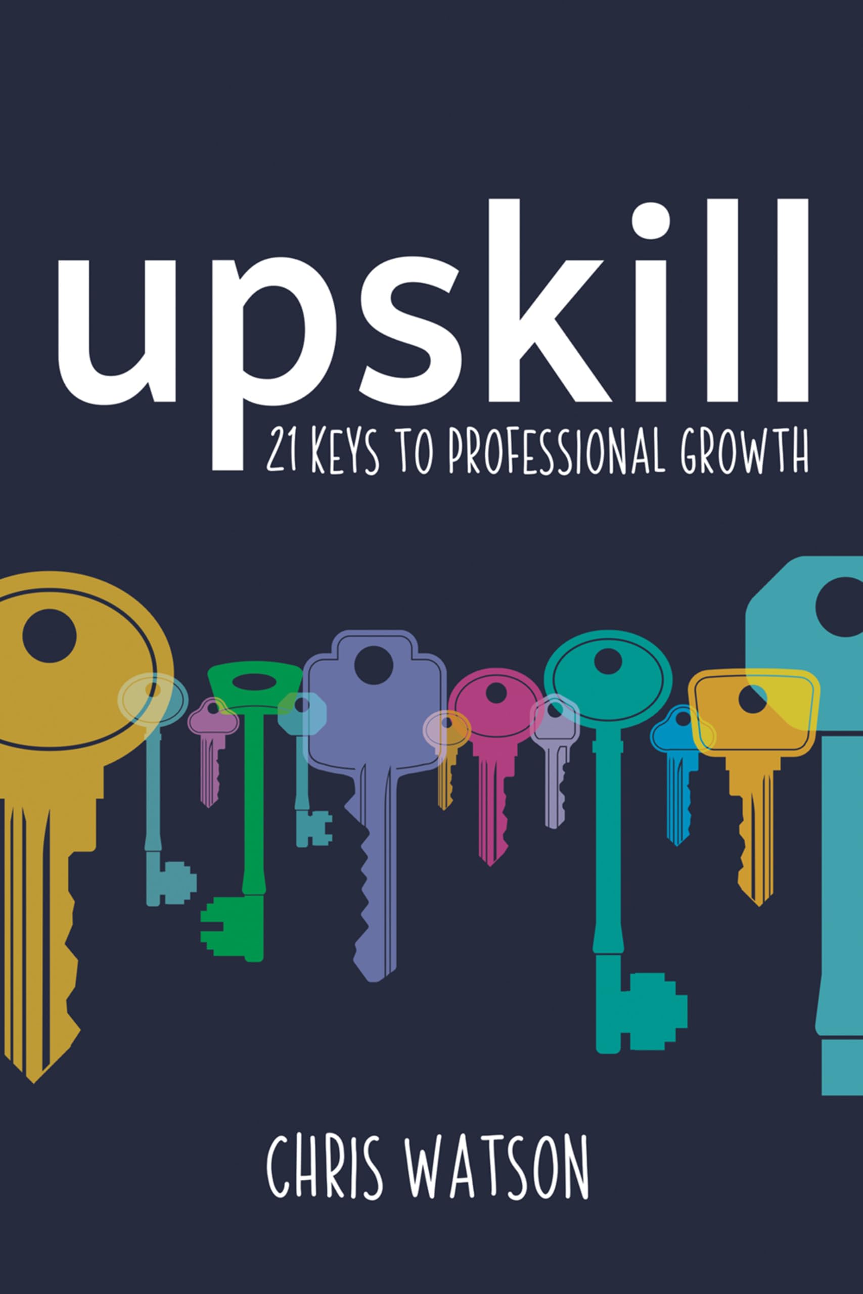 Upskill: 21 keys to professional growth by Chris Watson PAPERBACK 9781785833526