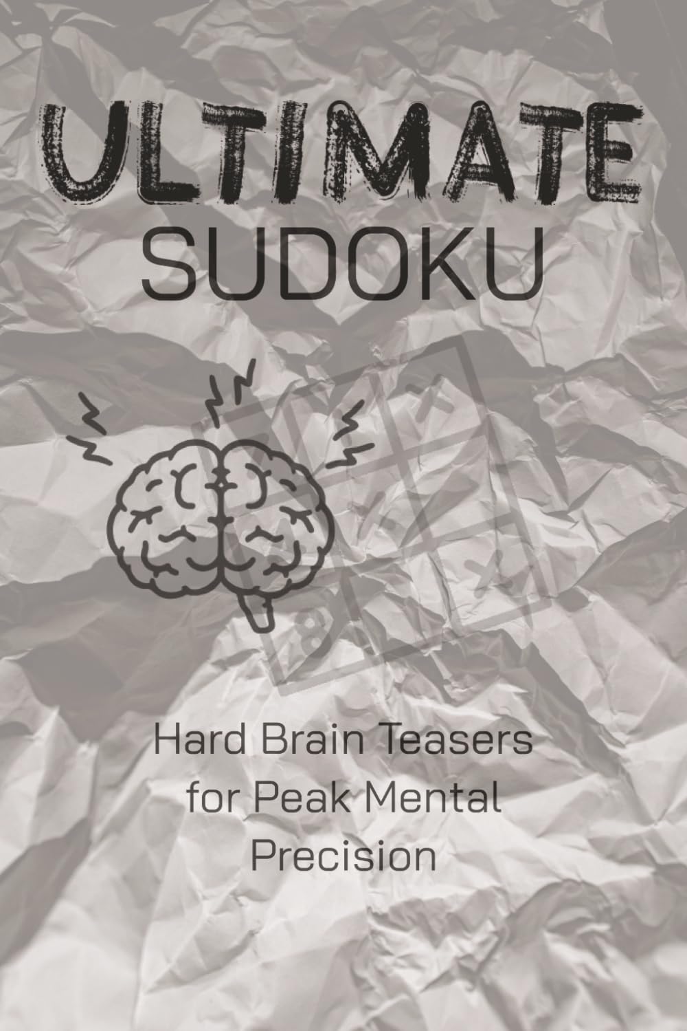 ULTIMATE Sudoku Puzzle Book: Ultimate Sudoku Puzzles | Intense Logic, Razor Focus | 6x9 Inches, 110 Pages | 50 + Puzzles | Solutions Included