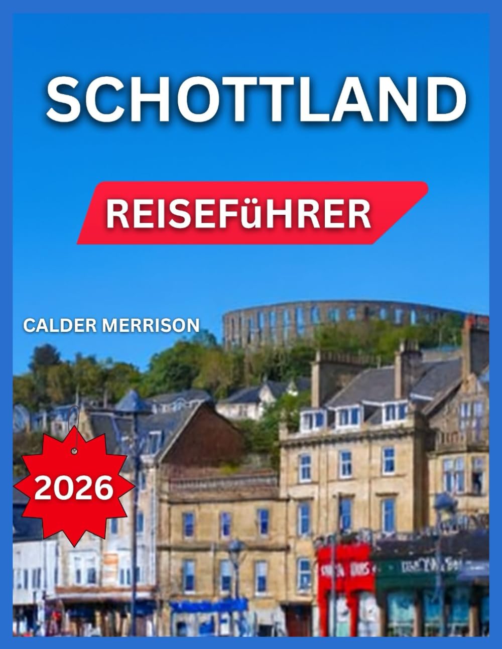 Schottland-Reiseführer 2026: Edinburgh, berühmte Burgen und Schlösser, Glasgow, Wanderwege, Festivals und Veranstaltungen, Isle of Skye, Naturwunder, ... und Kunstgalerien (German Experience Travel)