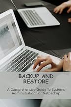 Backup And Restore: A Comprehensive Guide To Systems Administration For Netbackup