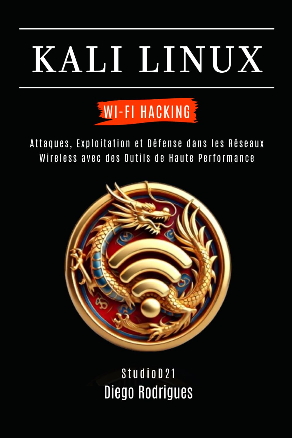 KALI LINUX WI-FI HACKING: Attaques, Exploitation et Défense dans les Réseaux Wireless avec des Outils de Haute Performance: 1 (KALI LINUX & FRAMEWORKS FRANCE)