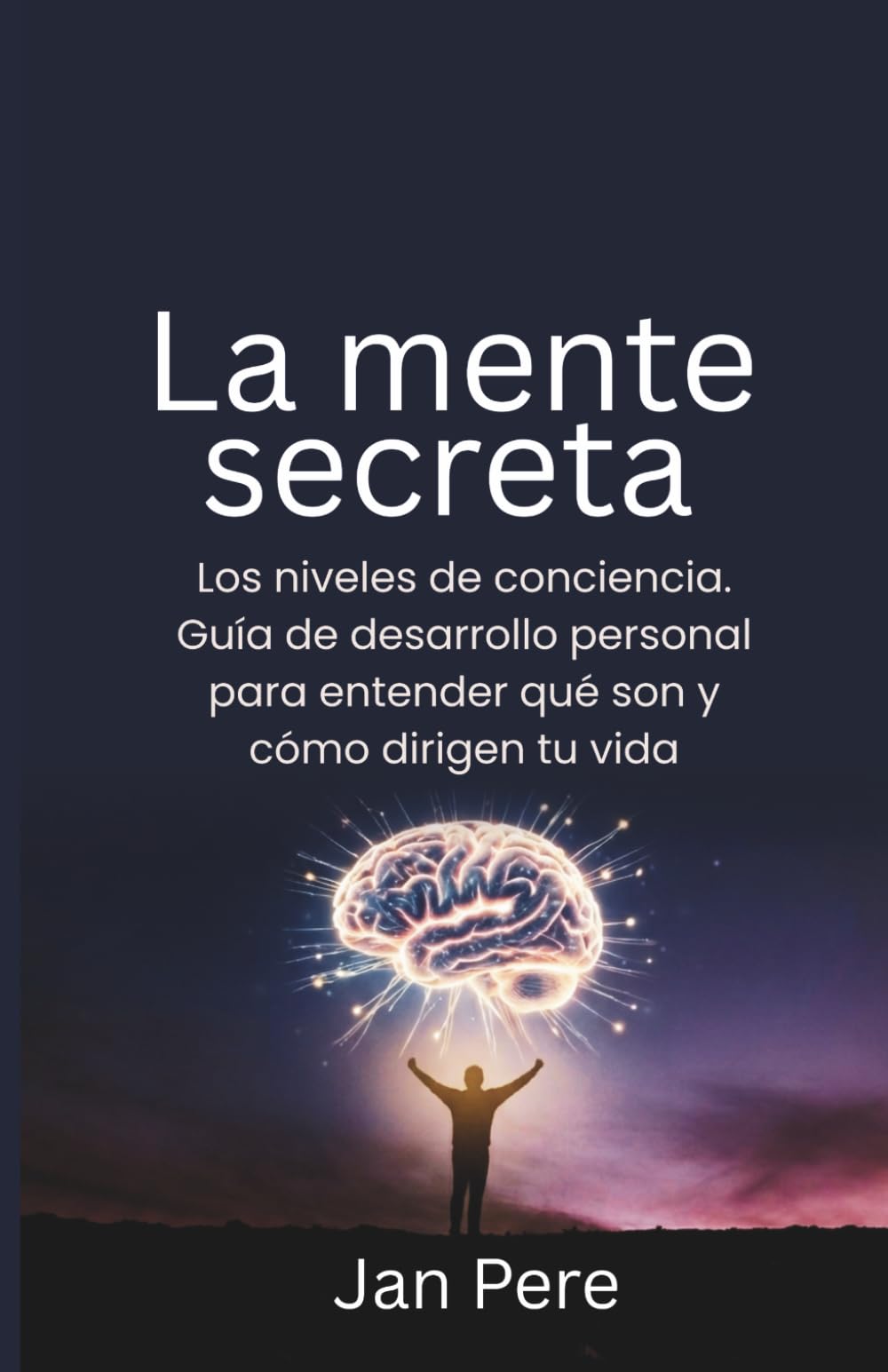 La mente secreta: Los niveles de conciencia. Guía de desarrollo personal para entender qué son y cómo dirigen tu vida (Guías prácticas de desarrollo personal)