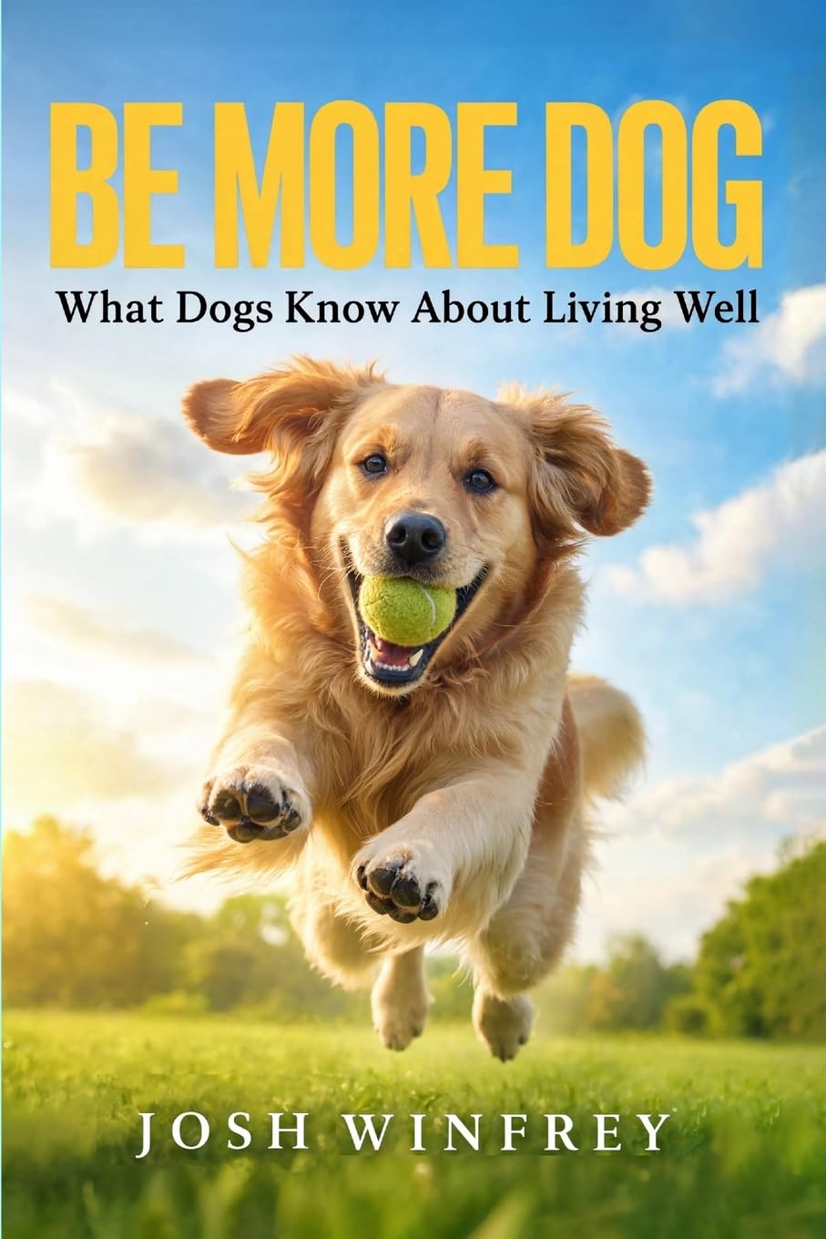 Be More Dog: What Dogs Know About Living Well