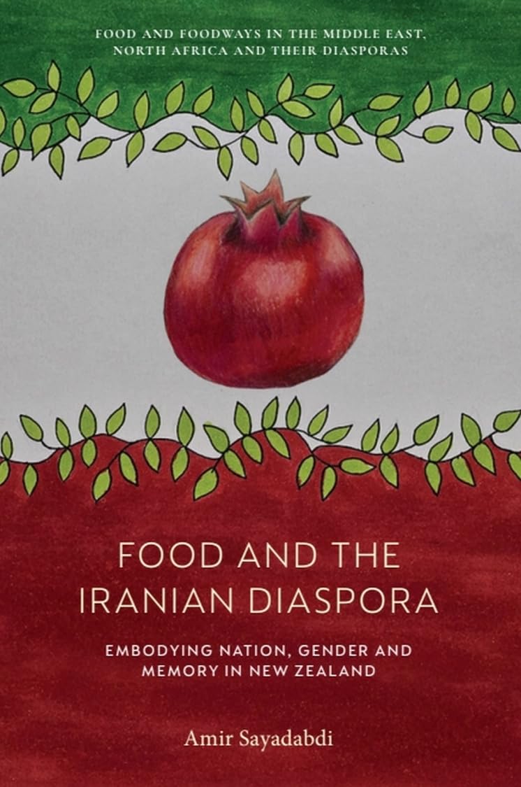 Food and the Iranian Diaspora: Embodying Nation, Gender and Memory in New Zealand (Food and Foodways in the Middle East, North Africa and their Diasporas)