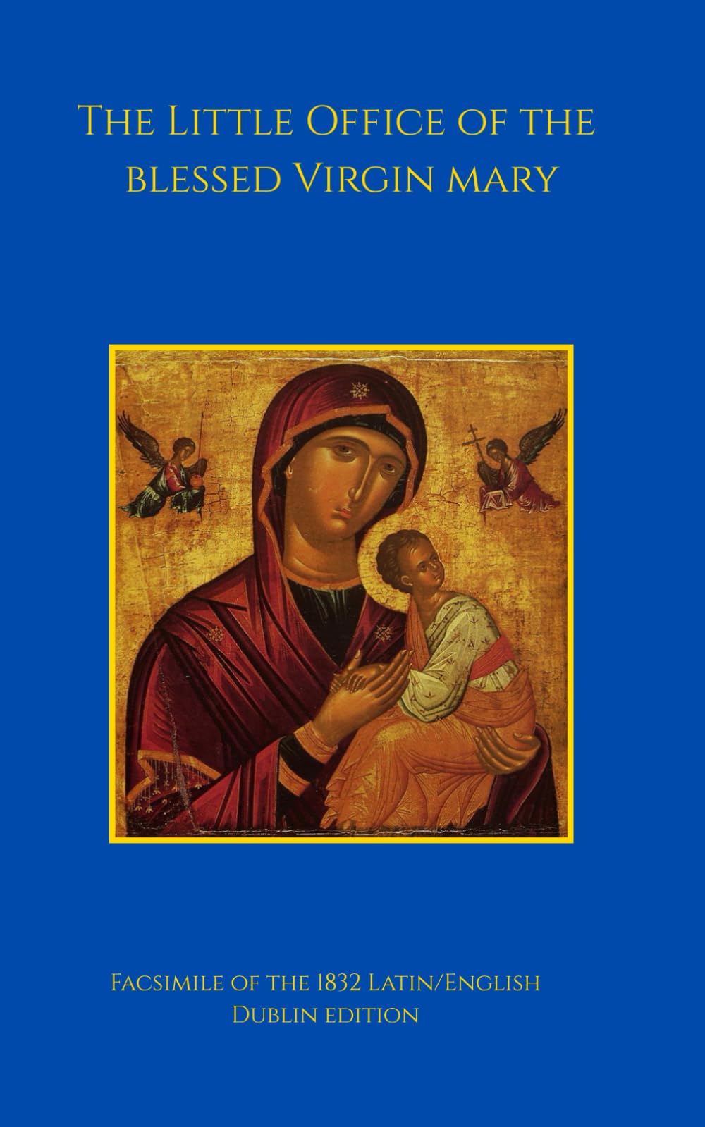 Little Office of the Blessed Virgin Mary: Facsimile Edition of the 1832 version, Latin and English