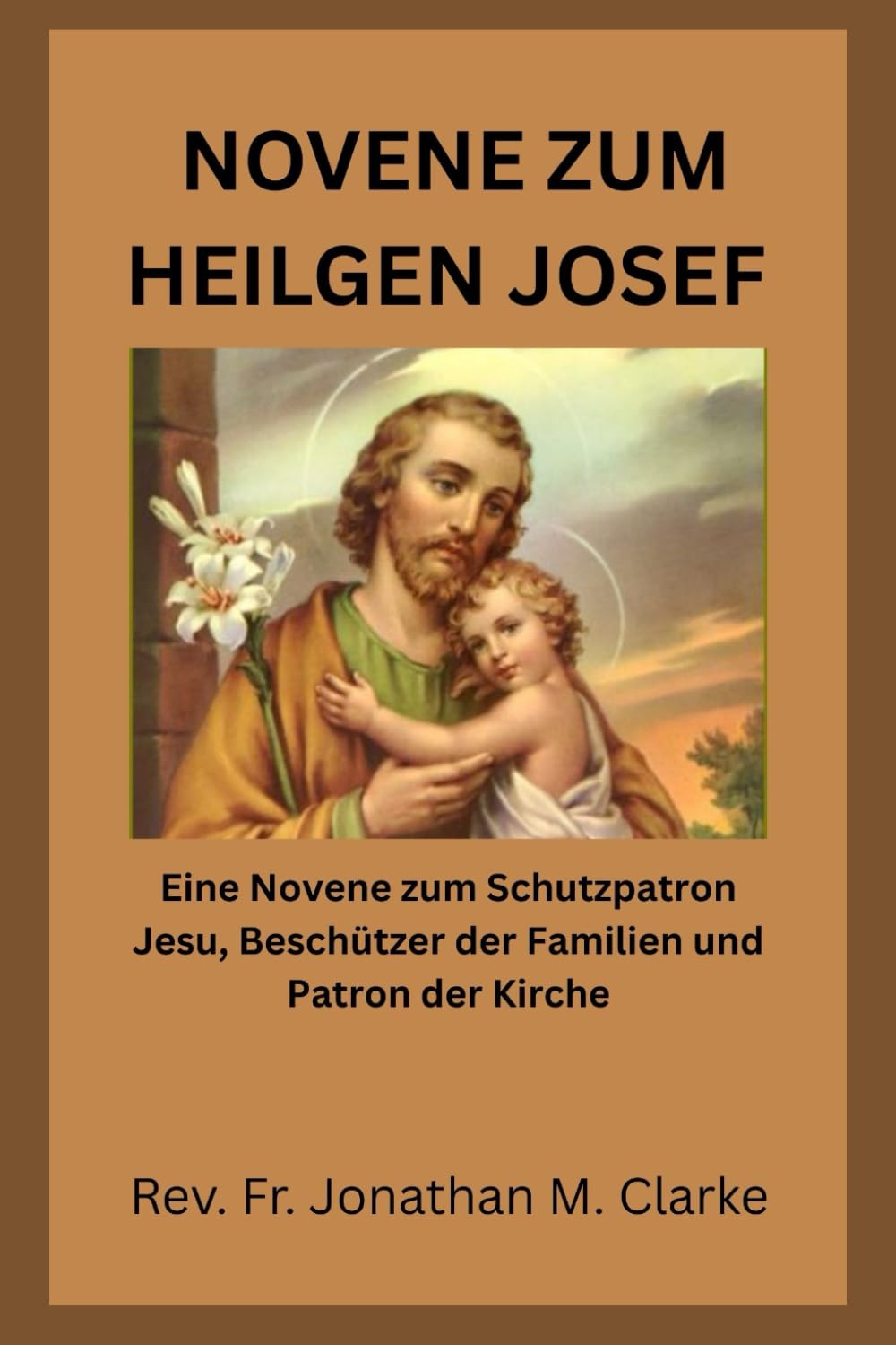 NOVENE ZUM HEILGEN JOSEF: Eine Novene zum Schutzpatron Jesu, Beschützer der Familien und Patron der Kirche