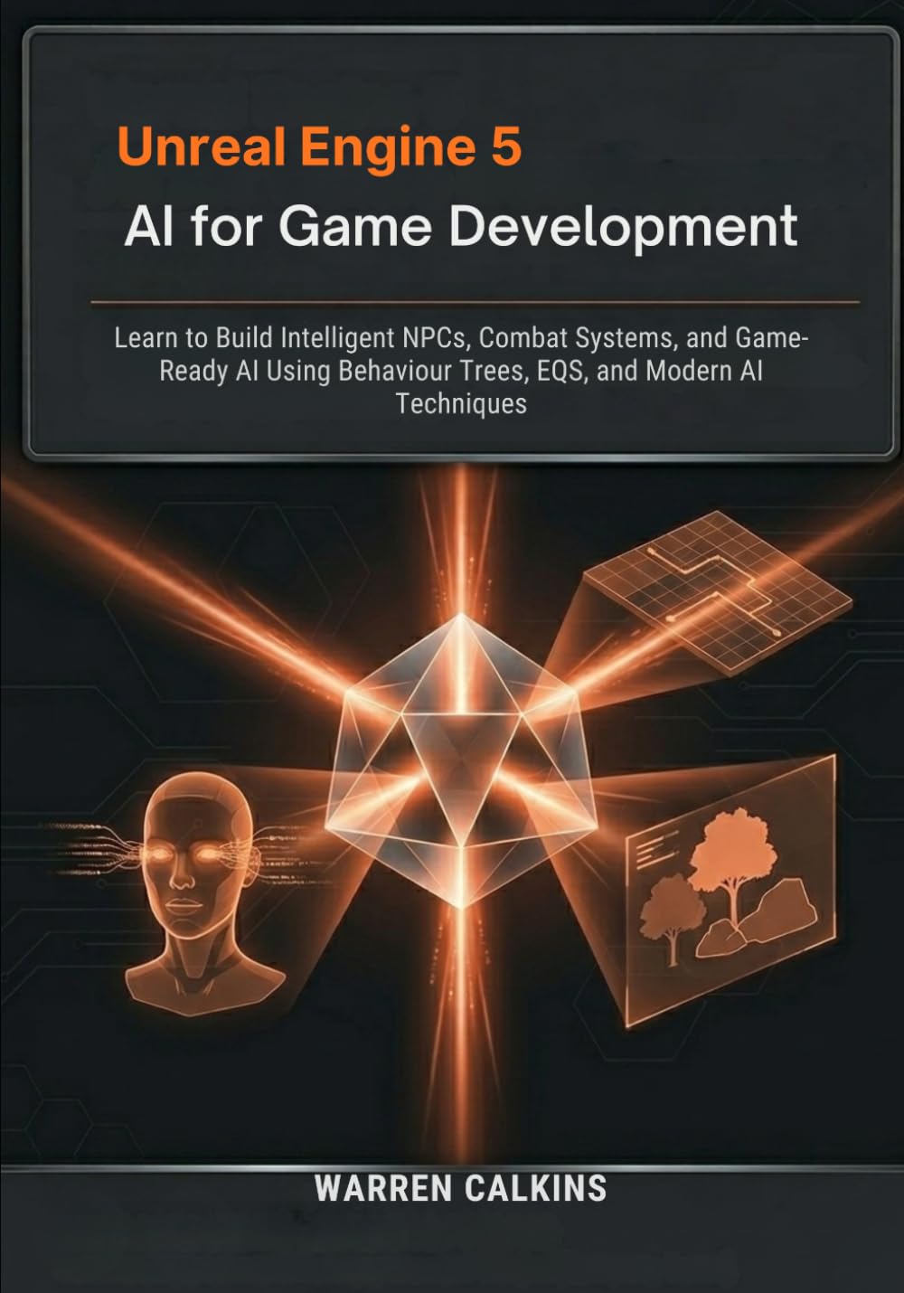 Unreal Engine 5 AI for Game Development: Learn to Build Intelligent NPCs, Combat Systems, and Game-Ready AI Using Behavior Trees, EQS, and Modern AI Techniques