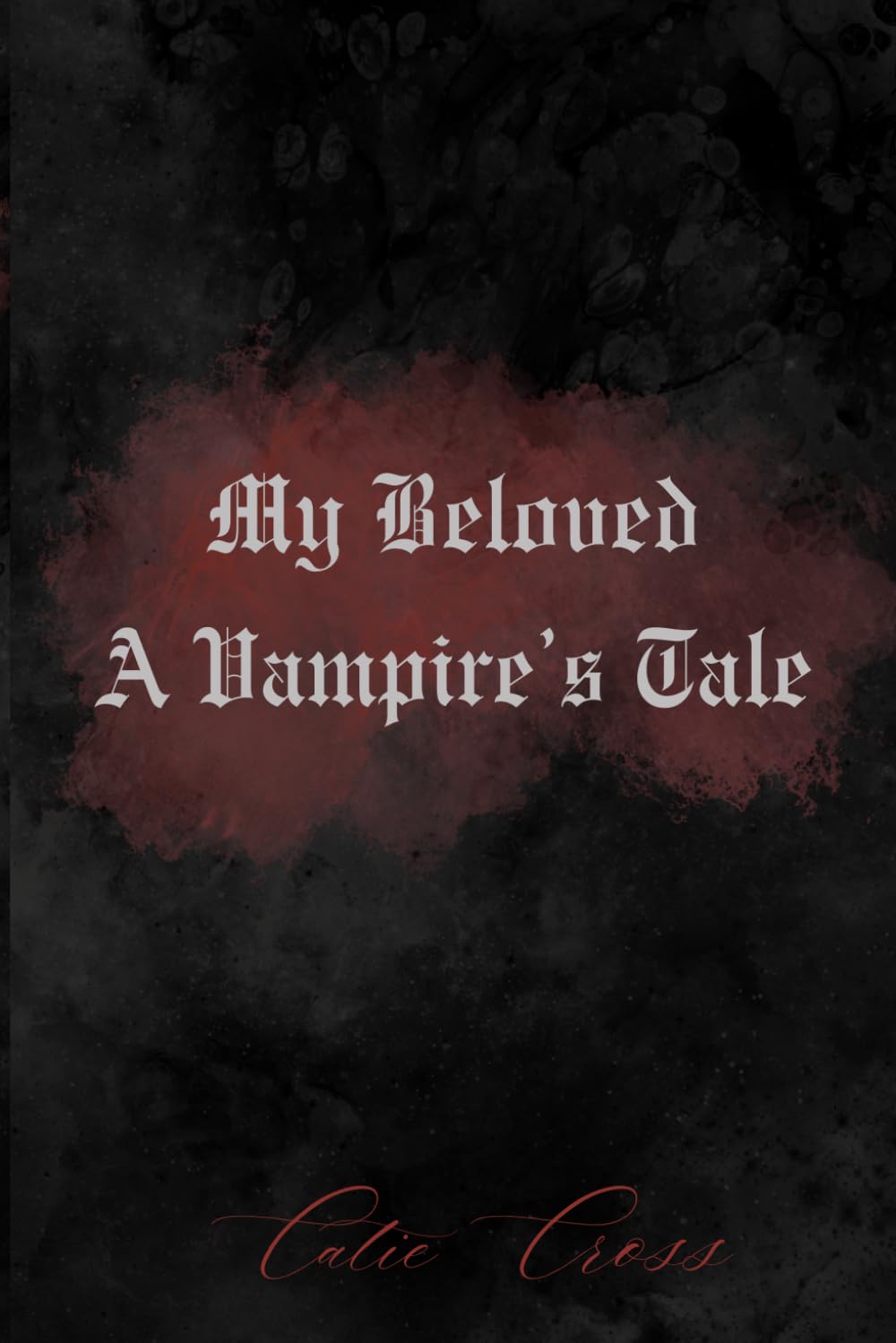My Beloved - A Vampire's Tale: A Dark Romance Filled With Adventure That Will Take You On A Journey To World's Unknown