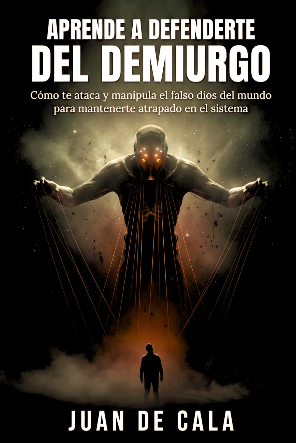Aprende a defenderte del Demiurgo: Cómo te ataca y manipula el falso dios del mundo para mantenerte atrapado en el sistema (Conocimiento gnóstico)