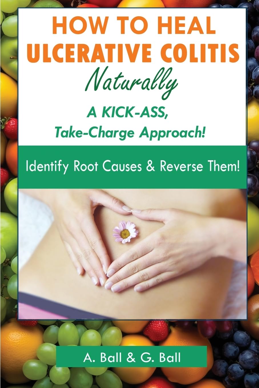 How to Heal Ulcerative Colitis Naturally: A KICK-ASS Take-Charge Approach