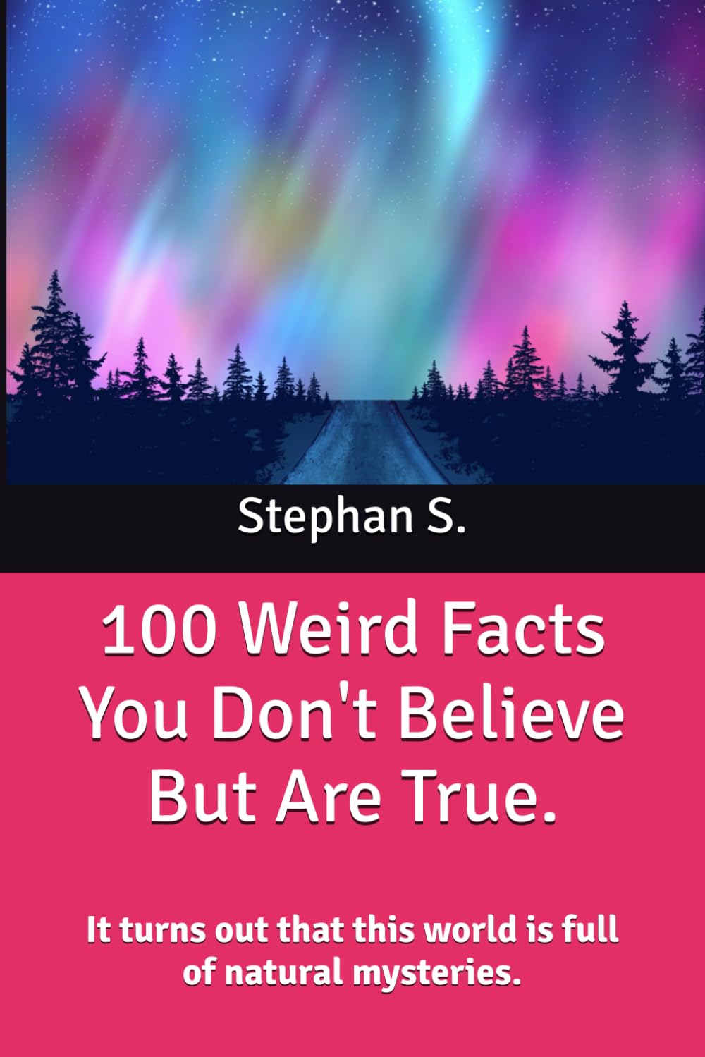 100 Weird Facts You Don't Believe But Are True.: It turns out that this world is full of natural mysteries.