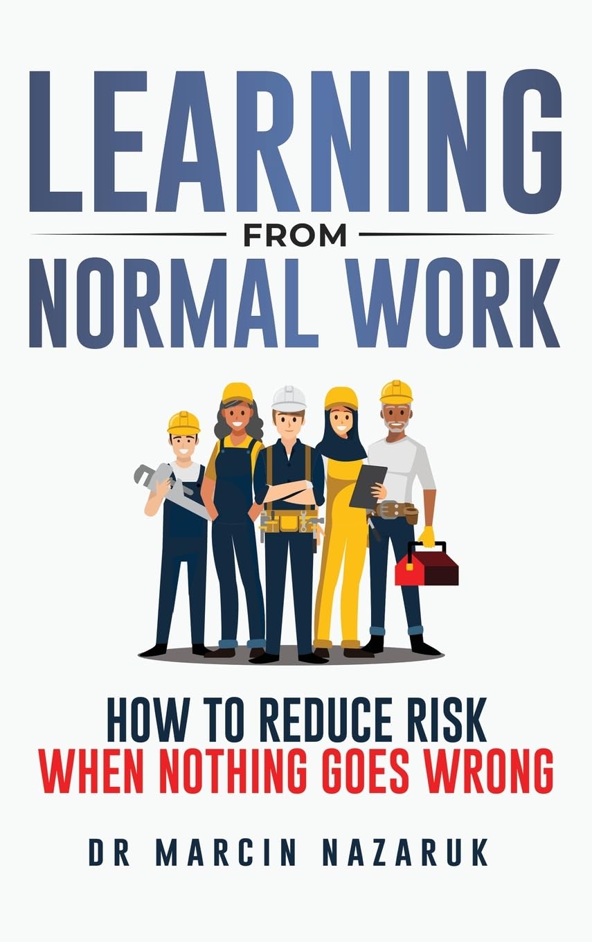 Learning From Normal Work: How to Reduce Risk When Nothing Goes Wrong