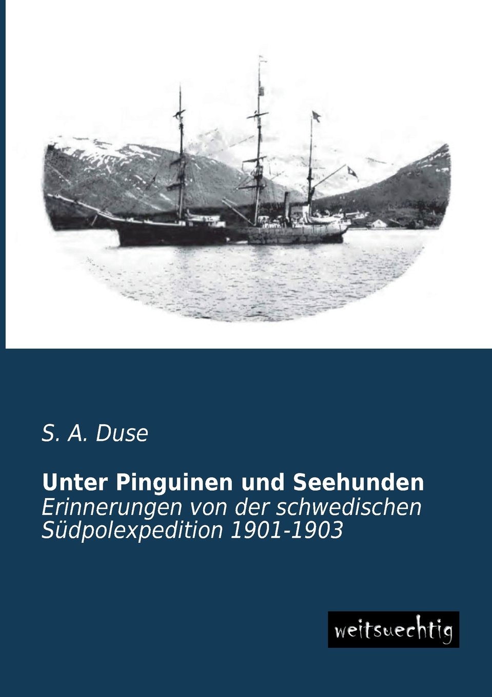 Unter Pinguinen Und Seehunden: Erinnerungen von der schwedischen Südpolexpedition 1901-1903