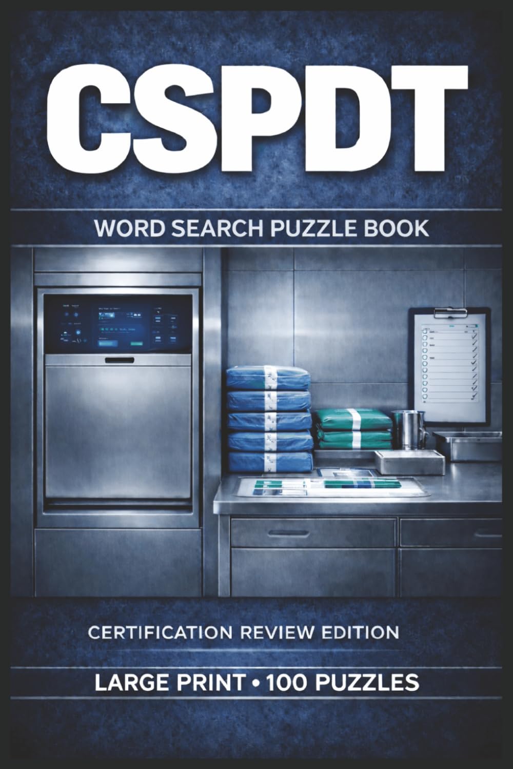 CSPDT Word Search Puzzle Book: Large Print Puzzle Collection with 100 Puzzles and 2000 Unique Words on CSPDT Exam Topics, Decontamination Workflow, and Sterile Processing Math (SPD Series)