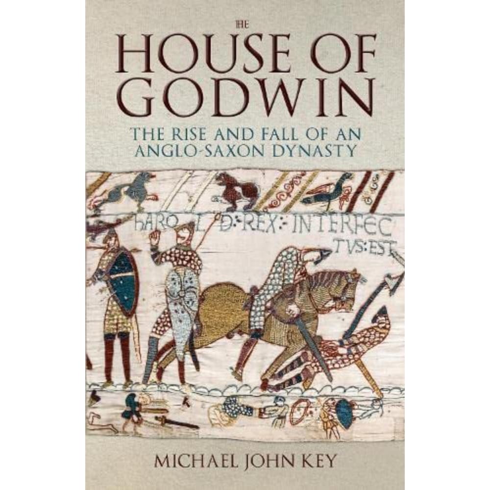 The House of Godwin: The Rise and Fall of an Anglo-Saxon Dynasty