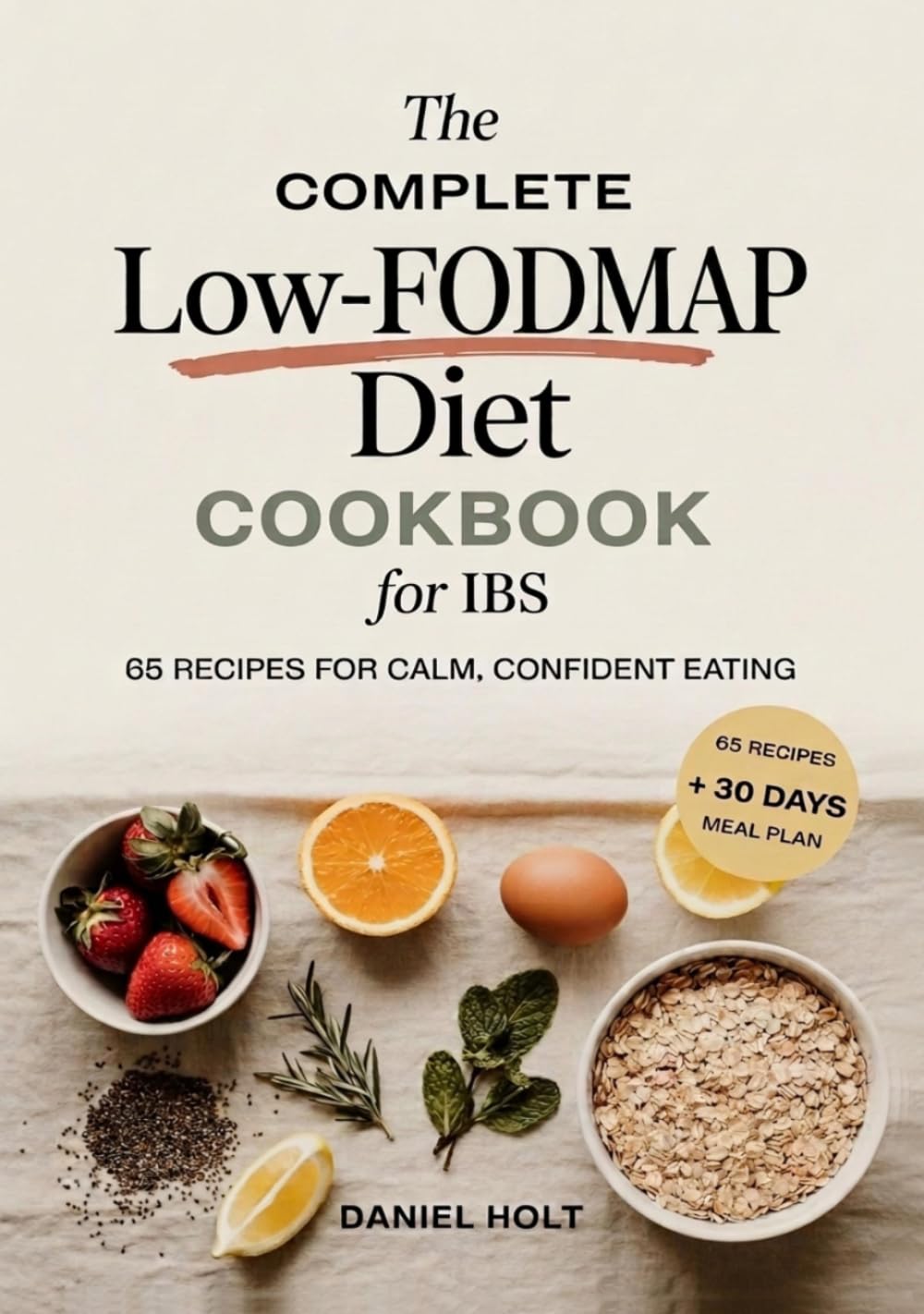 The Complete Low-FODMAP Diet Cookbook for IBS: 65 Recipes, a 30-Day Meal Plan, and a Step-by-Step Reintroduction Protocol to End Bloating and Eat Confidently Again