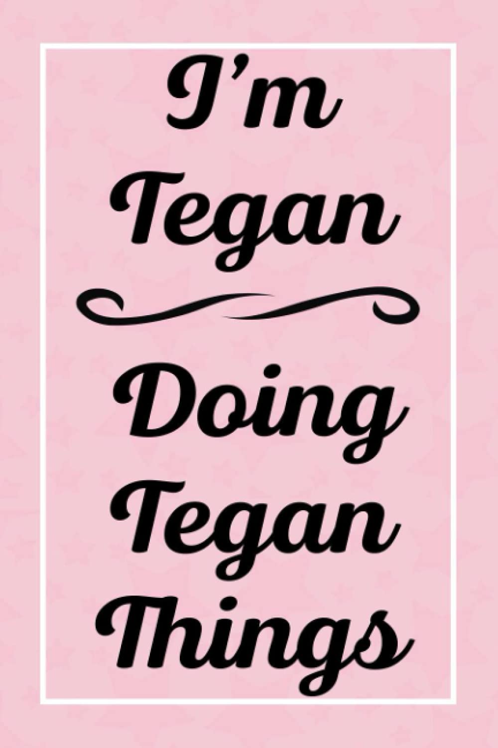 I'm Tegan Doing Tegan Things: Perfect for Sketching Drawing Noting and Writing, 120 Pages, 6x9