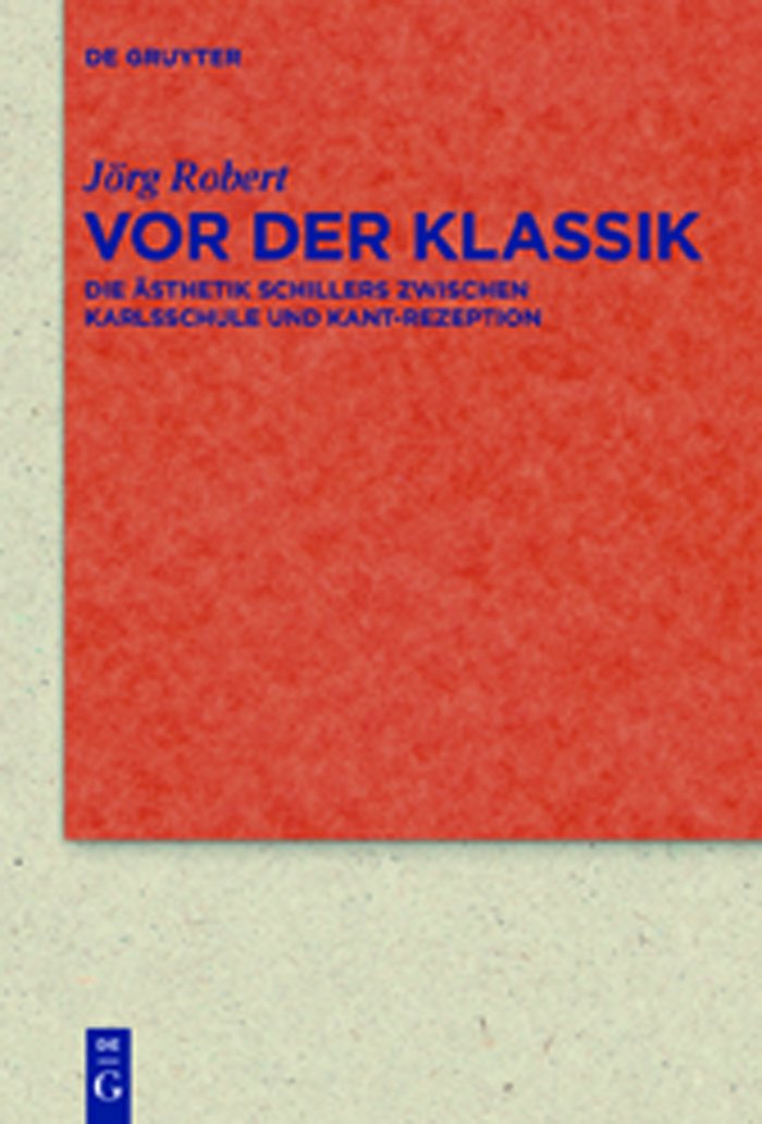 Vor der Klassik: Die Ästhetik Schillers zwischen Karlsschule und Kant-Rezeption (Quellen und Forschungen zur Literatur- und Kulturgeschichte 72)