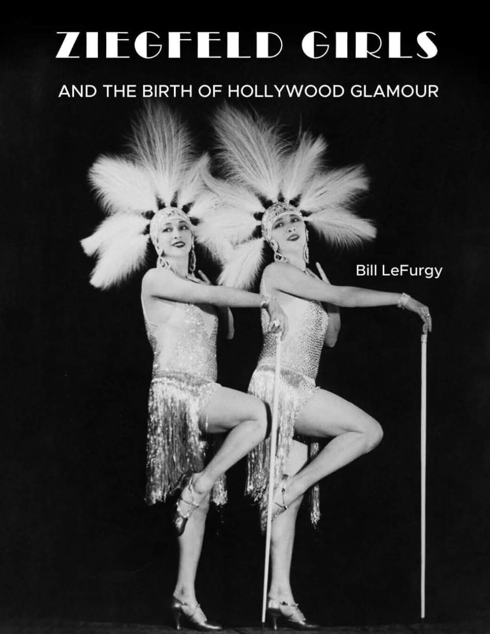 Ziegfeld Girls and the Birth of Hollywood Glamour: Photographs of the Beautiful Broadway Showgirls Who Brought Allure and Seduction to the Silver Screen