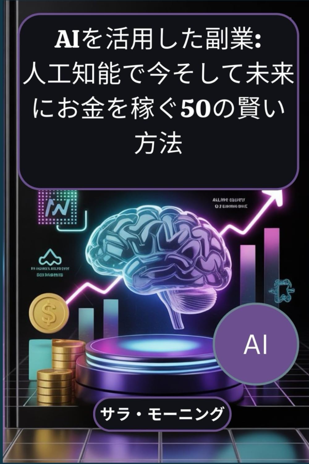 AIを活用した副業: 人工知能で今そして未来にお金を稼ぐ50の賢い方法