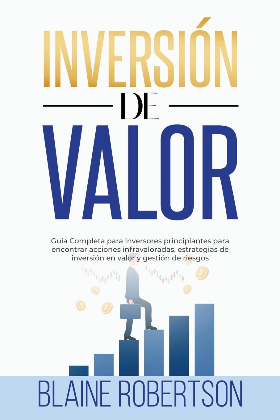 Inversión de Valor: Guía Completa para inversores principiantes para encontrar acciones infravaloradas, estrategias de inversión en valor y gestión de riesgos