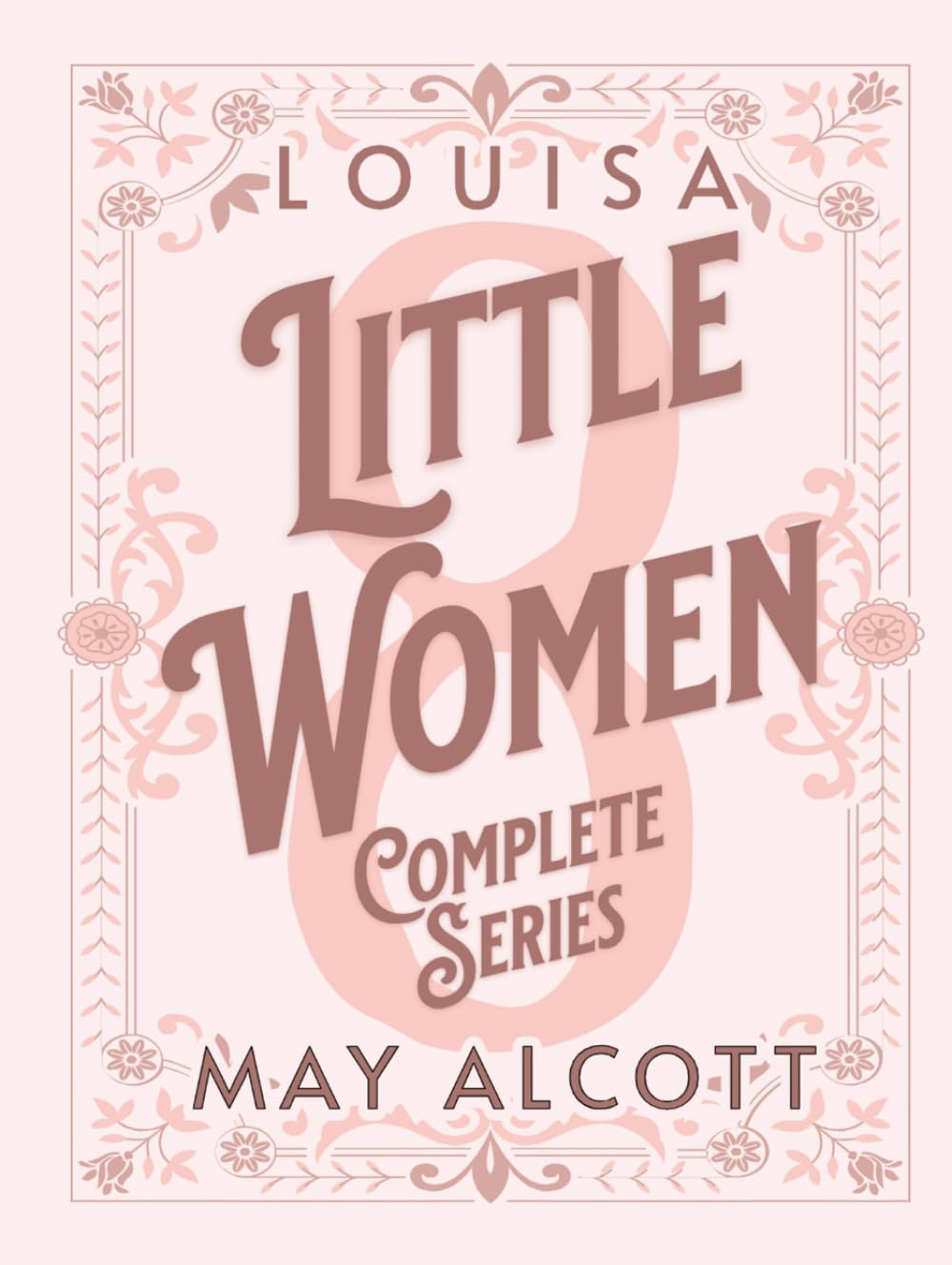 Little Women 4 Books Collection: The Complete Original Unabridged Unaltered Text from 1868 In One Volume (Little Women, Good Wives, Jo's Boys & Little Men)