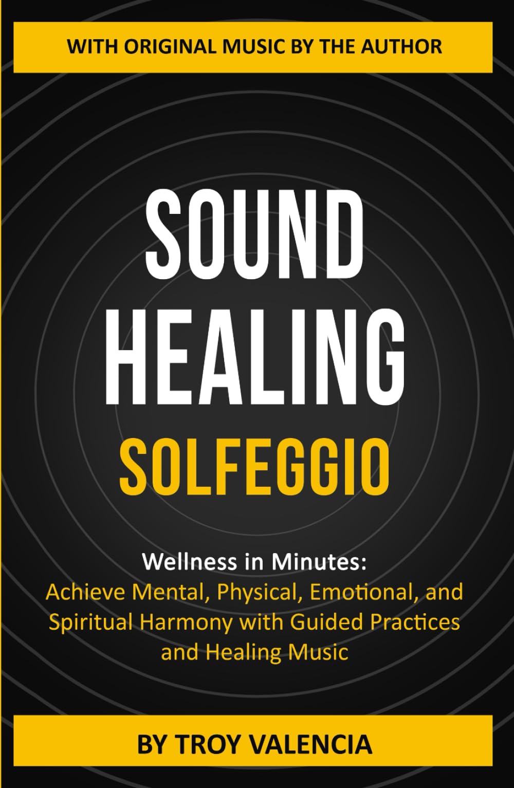 SOUND HEALING - SOLFEGGIO: Wellness in Minutes: Achieve Mental, Physical, Emotional, and Spiritual Harmony with Guided Practices and Healing Music