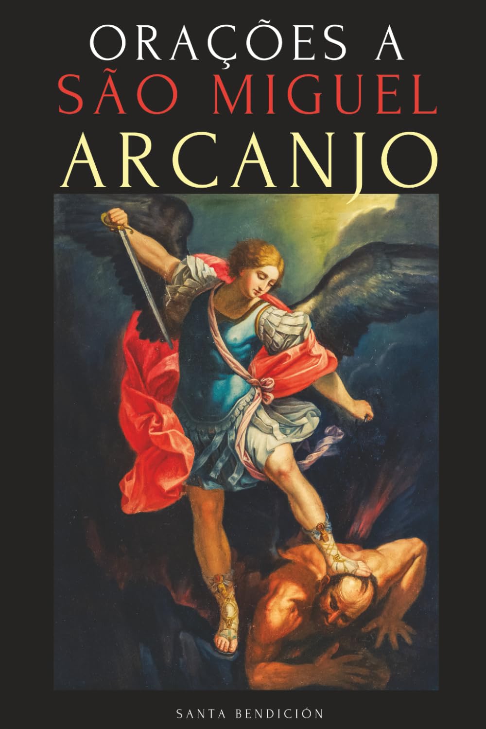 ORAÇÕES A SÃO MIGUEL ARCANJO: DEVOCIONÁRIO A SÃO MIGUEL PARA A PROTEÇÃO CONTRA A BRUXARIA E O MAL, PARA A SAÚDE, NOVENAS E MUITO MAIS.