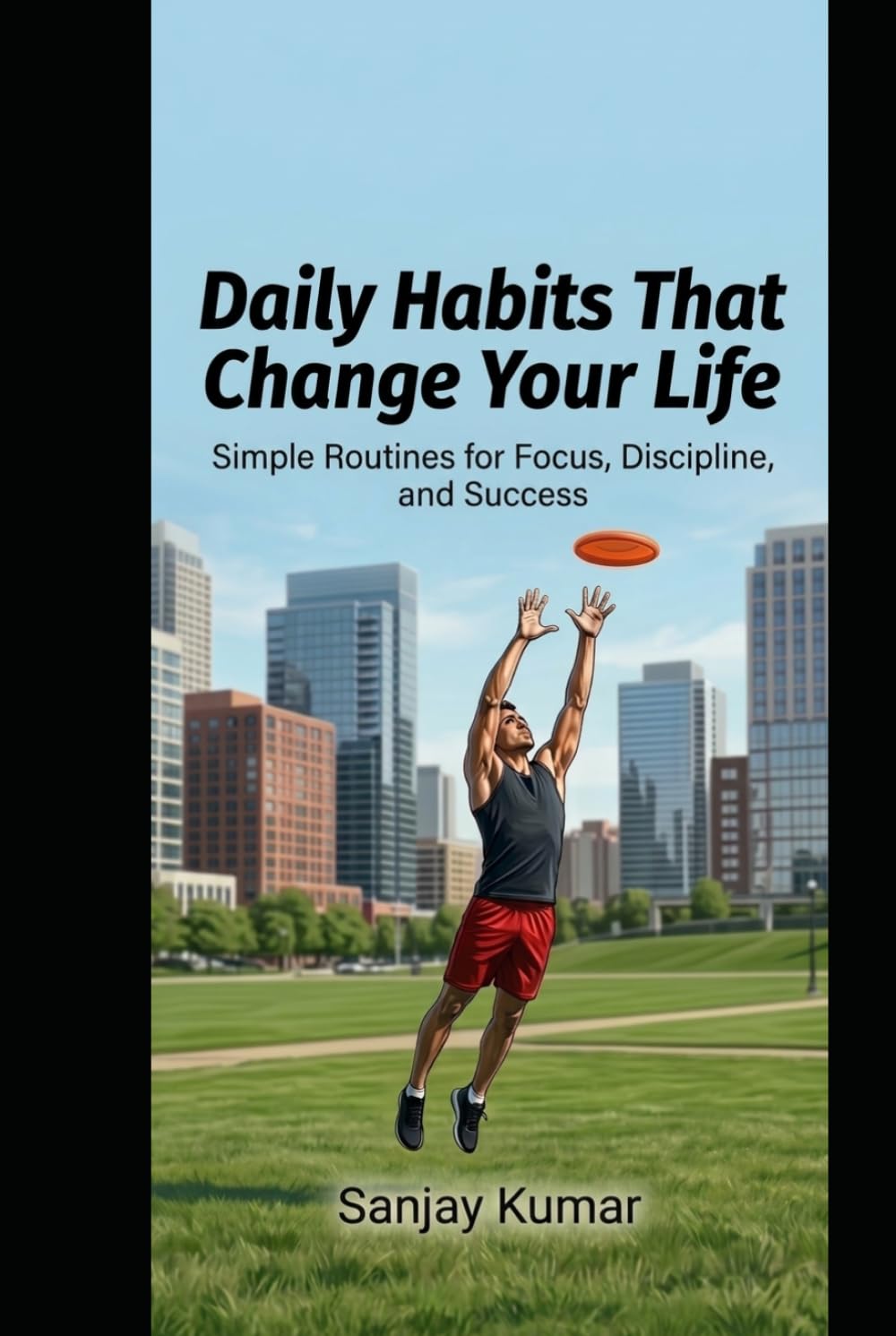 Daily Habits That Change Your Life: Simple Routines for Focus, Discipline, and Success