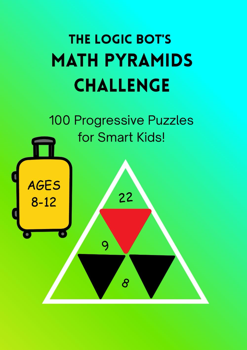 The Logic Bot's Math Pyramids Challenge: 100 Progressive Math Puzzles for Kids Ages 7-10 | Addition and Subtraction Logic Workbook