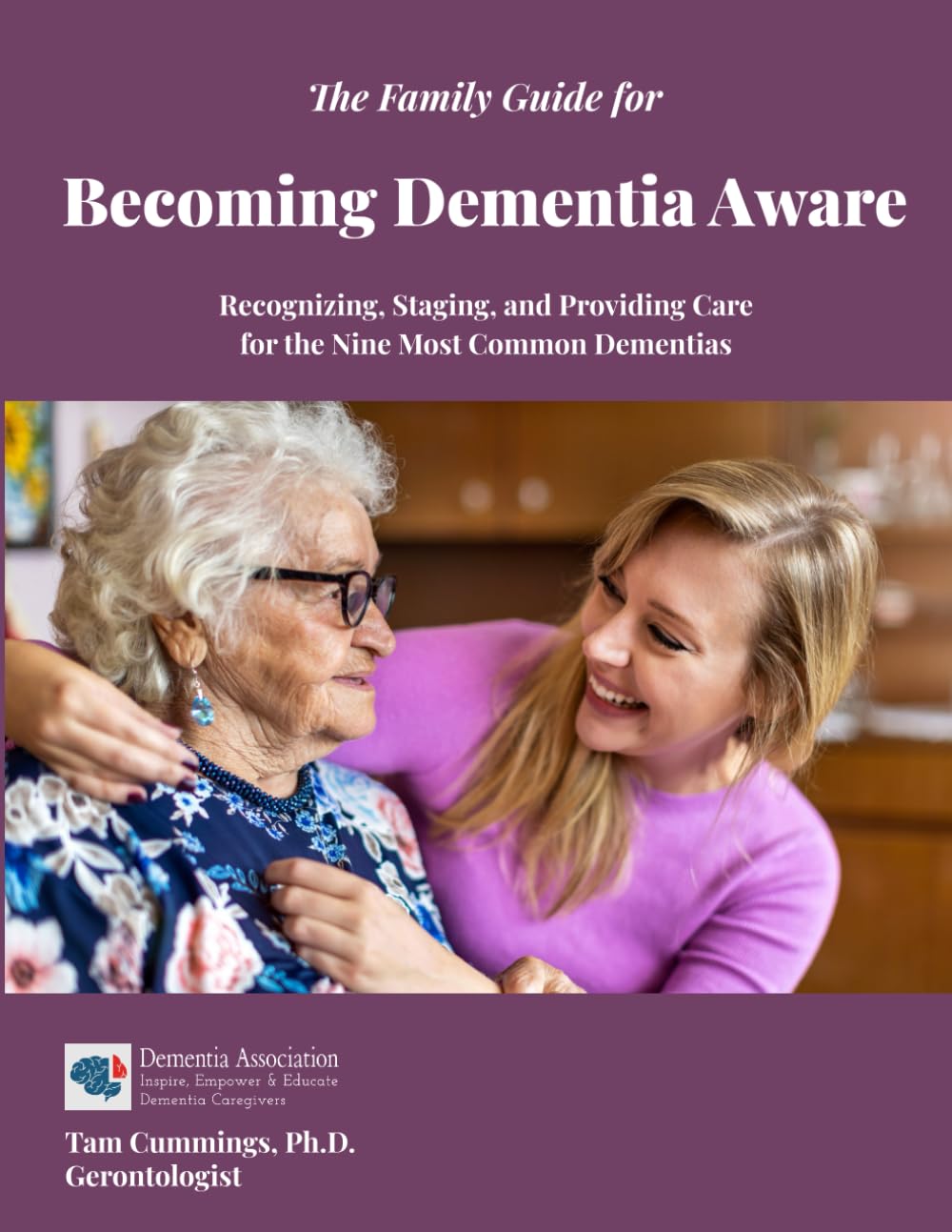 The Family Guide for Becoming Dementia Aware: Recognizing, Staging, and Providing Care for the Nine Most Common Dementias