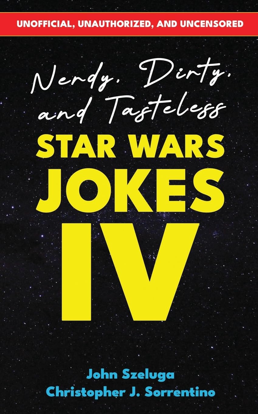 Nerdy, Dirty, and Tasteless Star Wars Jokes IV: Unofficial, Unauthorized, and Uncensored! Over 150 Jokes and Illustrations for Fans 18+