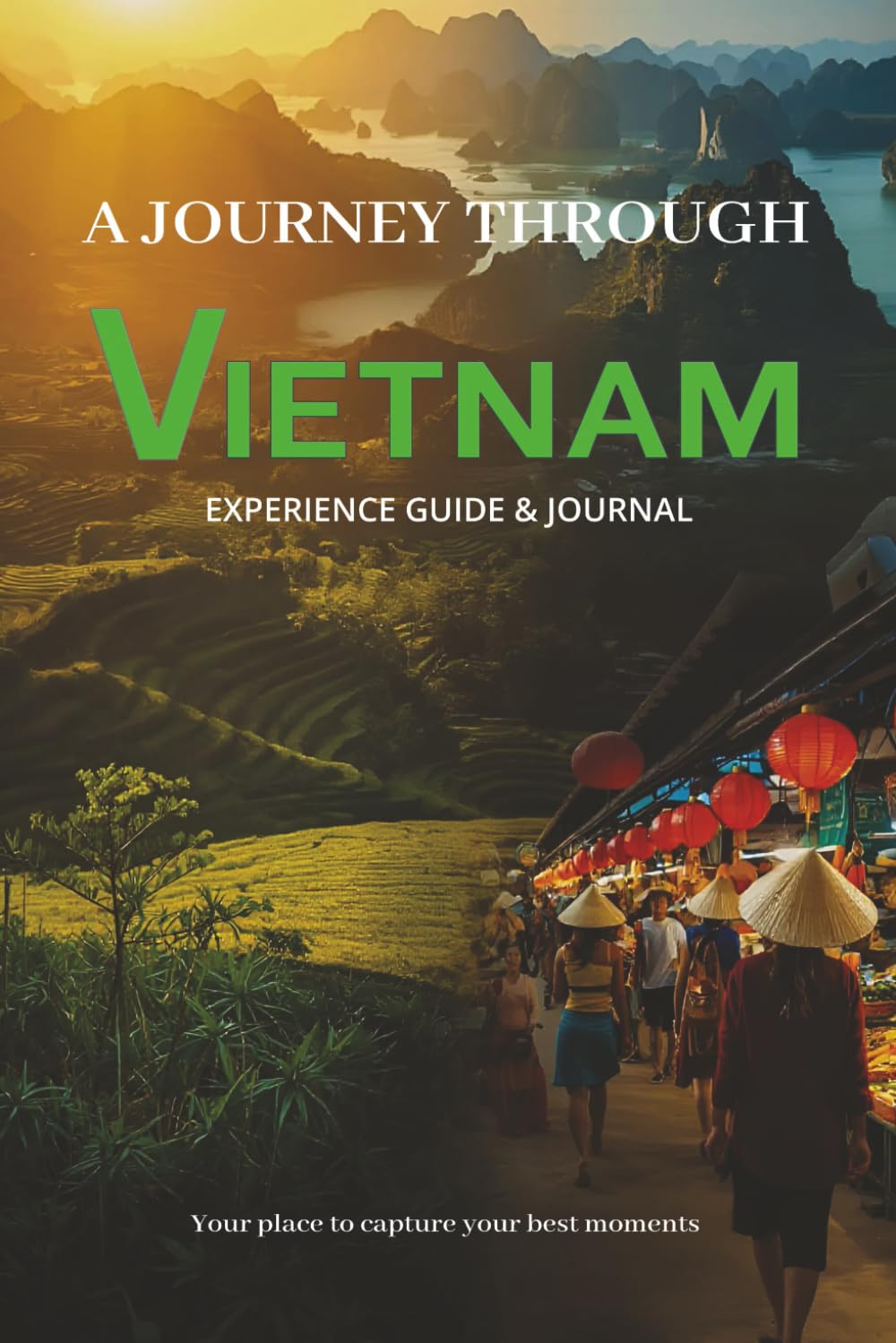 VIETNAM TRAVEL GUIDE & JOURNAL: A Thoughtful Experiential Guide for Notes, Memories, and Meaningful Experiences Across Vietnam and Southeast Asia