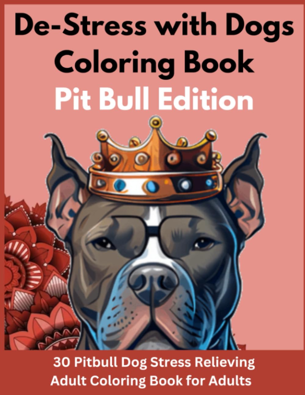 De-Stress with Dogs Coloring Book: Pitbull Edition - 30 Pitbull Dog Stress Relieving Adult Coloring Book for Adults