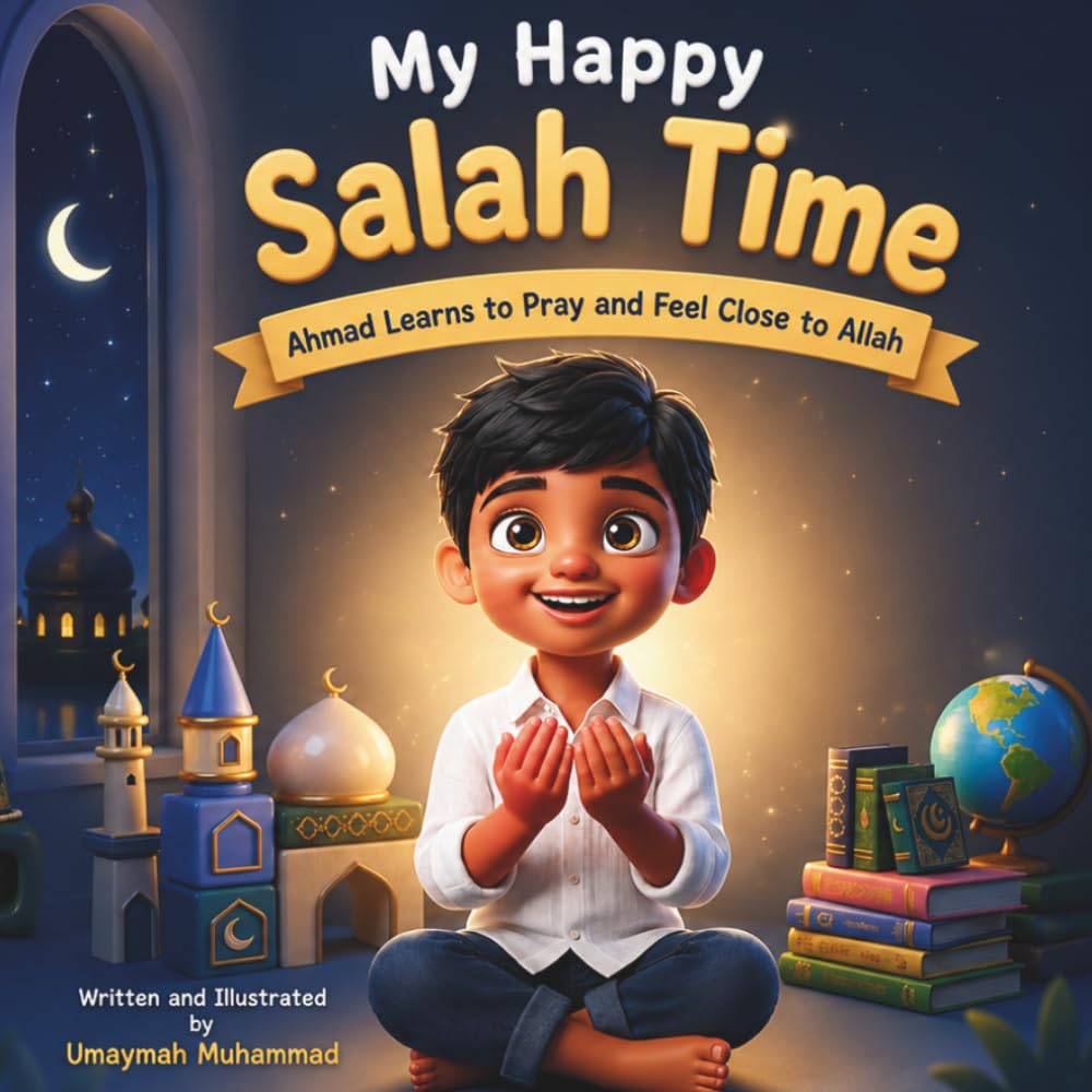 My Happy Salah Time: Ahmad learns to pray Salah and feel close to Allah