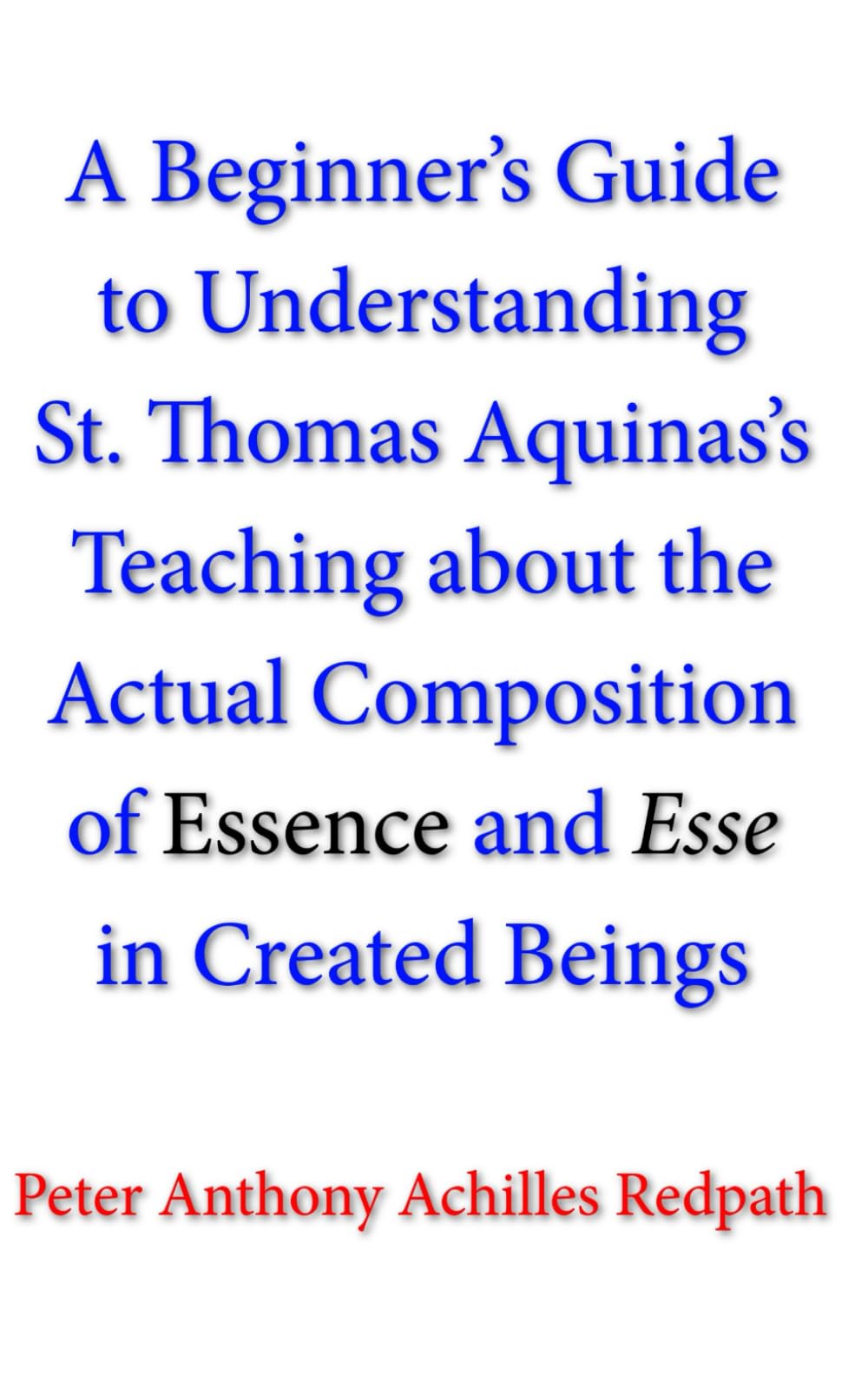 A Beginner’s Guide to Understanding St. Thomas Aquinas’s Teaching about the Actual Composition of Essence and Esse in Created Beings