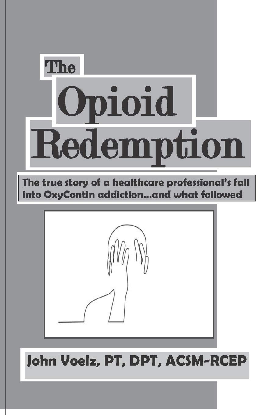 The Opioid Redemption: The true story of a healthcare professional’s fall into OxyContin addiction…and what followed